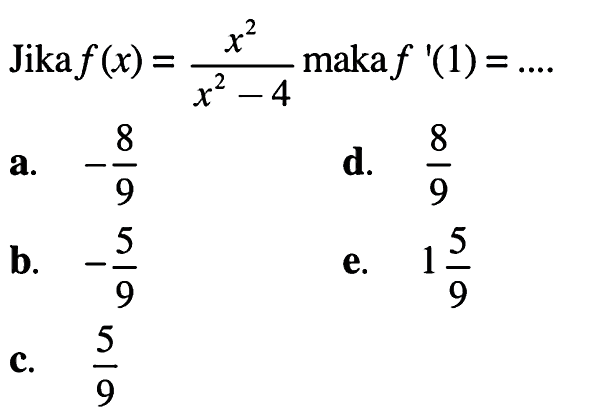 Jika f(x) = x^2/(x^2 - 4)  maka  f'(1)=... 