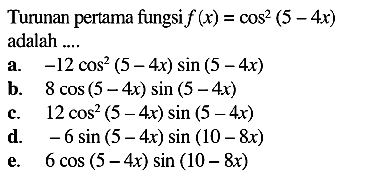 Turunan pertama fungsi  f(x)=cos ^2(5-4 x)  adalah ....