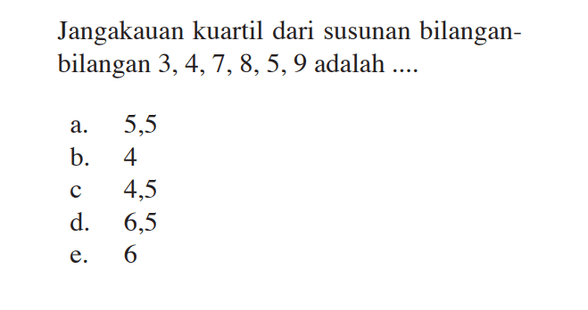 Jangkauan kuartil dari susunan bilangan-bilangan 3,4,7,8,5,9 adalah ...