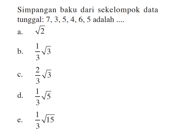 Simpangan baku dari sekelompok data tunggal: 7,3,5,4,6,5 adalah ....