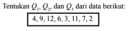 Tentukan Q1,Q2, dan Q3 dari data berikut: 4,9,12,6,3,11,7,2