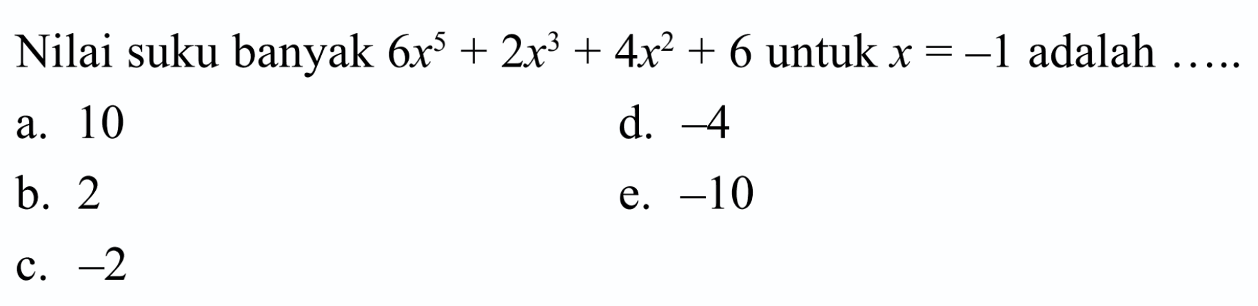 Nilai suku banyak 6x^5+2x^3+4x^2+6 untuk x=-1 adalah ...