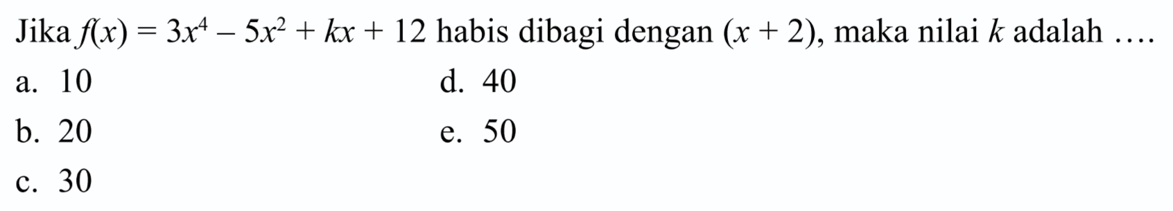 Jika f(x)=3x^4-5x^2+kx+12 habis dibagi dengan (x+2), maka nilai k adalah ......