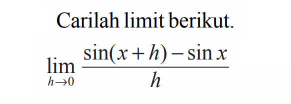 Carilah limit berikut. lim h->0 (sin(x + h)-sin x)/h