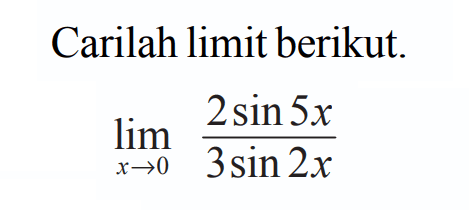 Carilah limit berikut. lim x->0 (2sin 5x)/(3sin 2x)