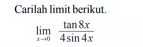 Carilah limit berikut. limit x -> 0 tan8x/4sin4x