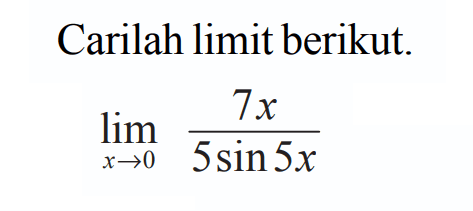 Carilah limit berikut. limit x->0 (7x)/(5 sin (5x))