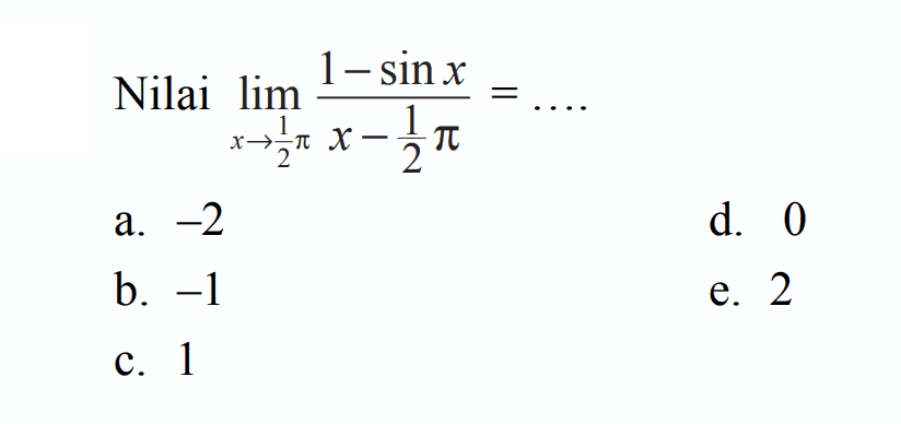 Nilai limit x->1/2pi (1-sin x)/(x-1/2 pi)= ....