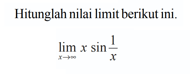 Hitunglah nilai limit berikut ini. lim  x->tak hingga x sin 1/x