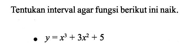 Tentukan interval agar fungsi berikut ini naik.  y=x^3+3x^2+5