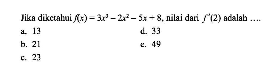 Jika diketahui f(x)=3x^3-2x^2-5x+8, nilai dari f'(2) adalah.... 