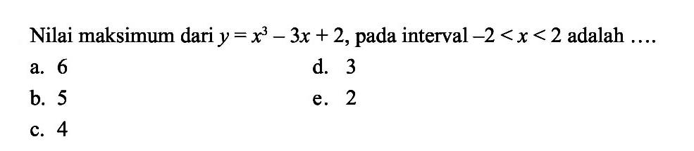 Nilai maksimum dari  y=x^3-3x+2 , pada interval  -2<x<2  adalah ....