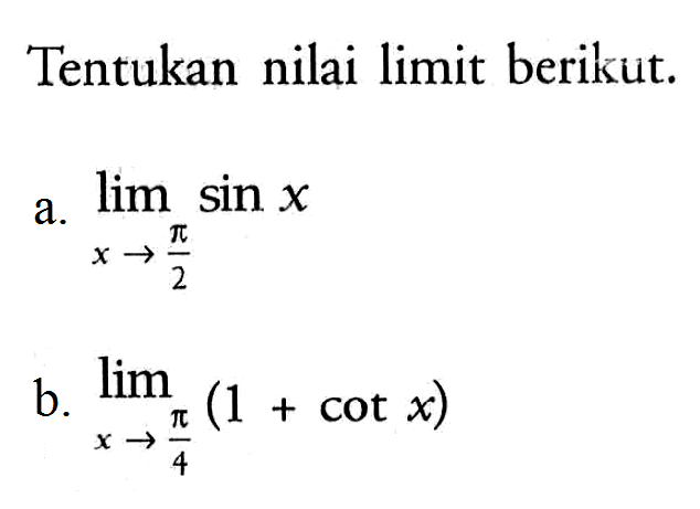 Tentukan nilai limit berikut. a. lim->pi/2 sin x b. lim->pi/4 (1+cot x)