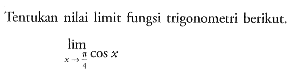 Tentukan limit fungsi trigonometri berikut. limit x->pi/4 cos x