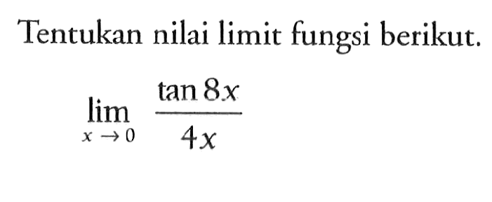 Tentukan nilai limit fungsi berikut. limit x->0 (tan 8x)/4x