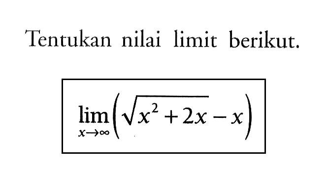 Tentukan nilai limit berikut.limit x mendekati tak hingga (akar(x^2+2x)-x)