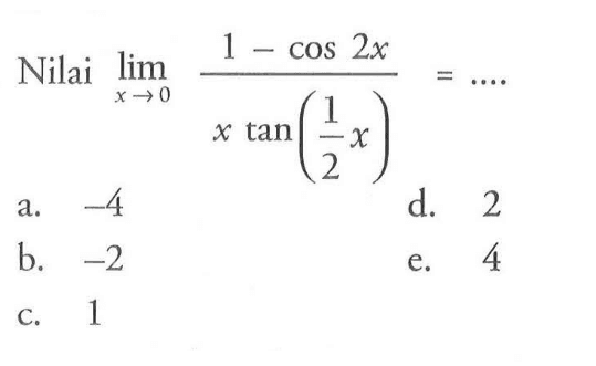 Nilai lim x->0 (1-cos2x)/(xtan((1/2)x)) = ....