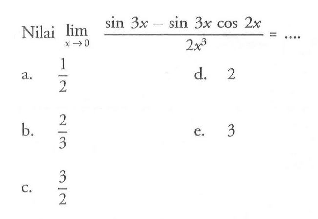 Nilai limit x->0 (sin3x-sin3xcos2x)/(2x^3)=....