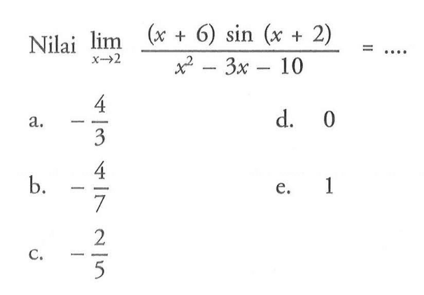 Nilai limit x -> 2 ((x+6)sin)(x+2))/(x^2-3x-10)= ....