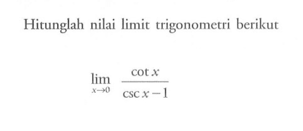 Hitunglah nilai limit trigonometri berikut cot limx->(cotx/(cscx-1))