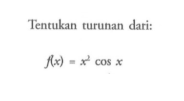 Tentukan turunan dari: f(x)=x^2 cos x