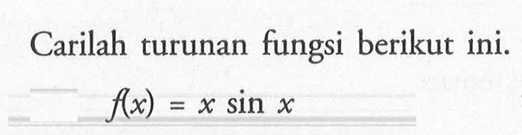 Carilah turunan fungsi berikut ini. f(x)=x sin x