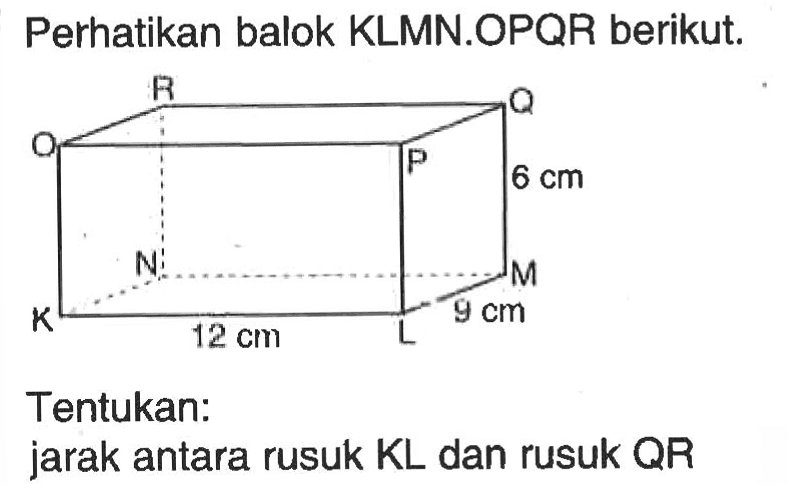 Perhatikan balok KLMN.OPQR berikut. Tentukan: jarak antara rusuk KL dan rusuk QR