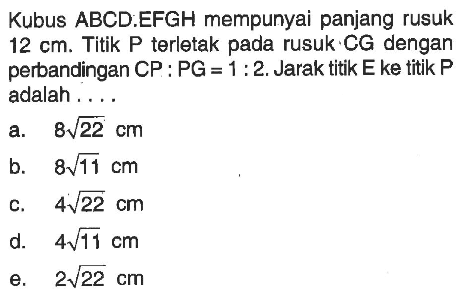 Kubus ABCD.EFGH mempunyai panjang rusuk 12 cm. Titik P terletak pada rusuk CG dengan perbandingan CP:PG=1:2. Jarak titik E ke titik P adalah ....