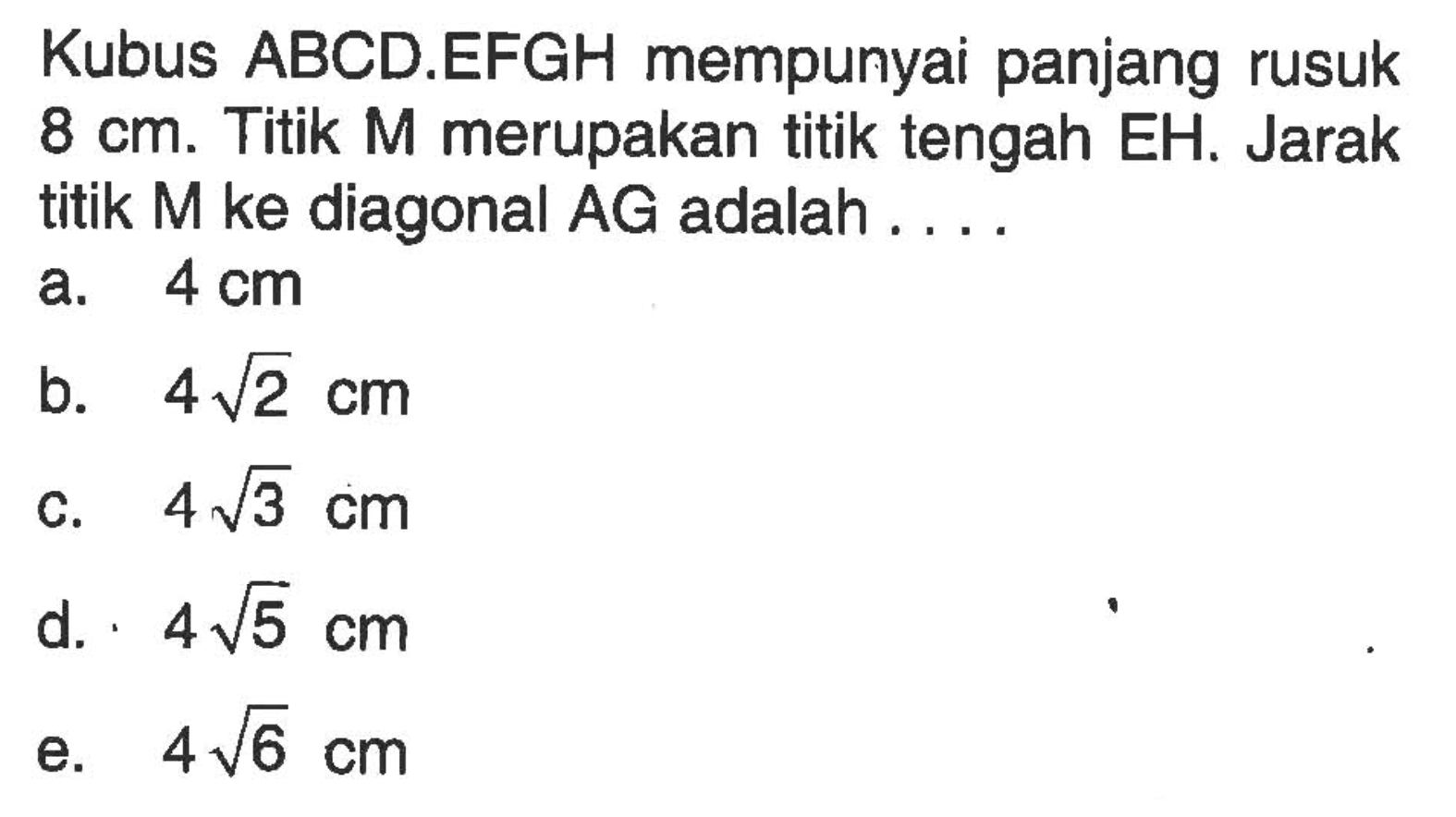 Kubus ABCD.EFGH mempunyai panjang rusuk 8 cm. Titik M merupakan titik tengah EH. Jarak titik M ke diagonal AG adalah . . . .