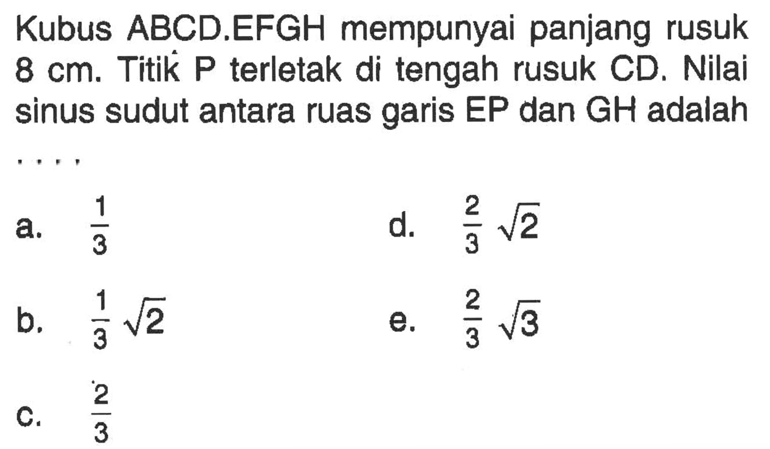 Kubus ABCD.EFGH mempunyai panjang rusuk cm. Titik P terletak di tengah rusuk CD. Nilai 8 sinus sudut antara ruas garis EP dan GH adalah