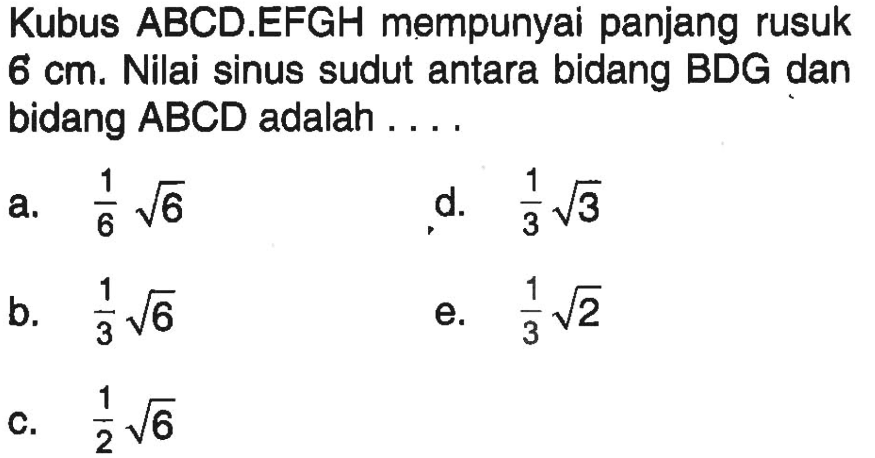 Kubus ABCD.EFGH mempunyai panjang rusuk 6 cm. Nilai sinus sudut antara bidang BDG dan bidang ABCD adalah ......