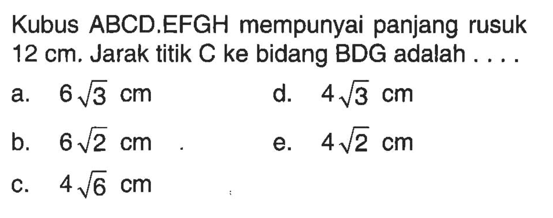 Kubus ABCD.EFGH mempunyai panjang rusuk 12 cm. Jarak titik C ke bidang BDG adalah . . . .