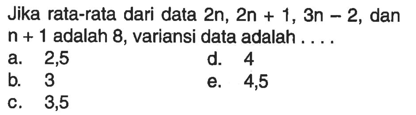 Jika rata-rata dari data 2n, 2n + 1, 3n - 2, dan n + 1 adalah 8, variansi data adalah.....