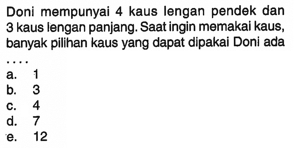 Doni mempunyai 4 kaus lengan pendek dan 3 kaus lengan panjang. Saat ingin memakai kaus, banyak pilihan kaus yang dapat dipakai Doni ada....