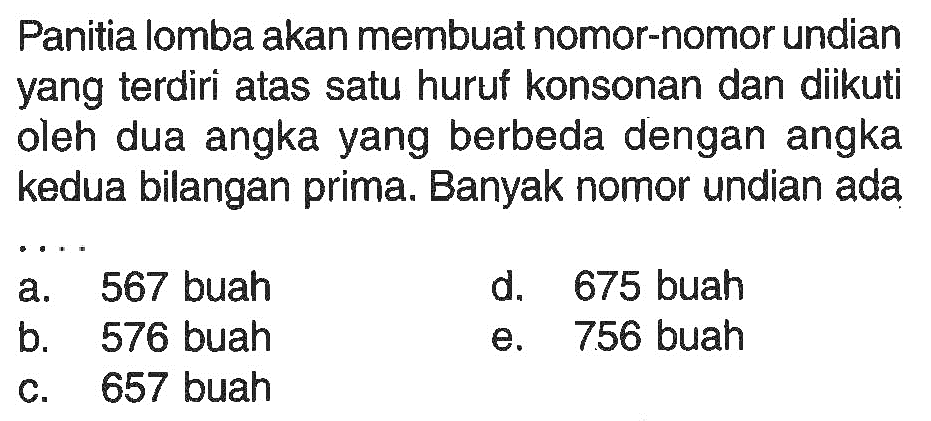 Panitia lomba akan membuat nomor-nomor undian yang terdiri atas satu huruf konsonan dan diikuti oleh dua angka yang berbeda dengan angka kedua bilangan prima. Banyak nomor undian ada