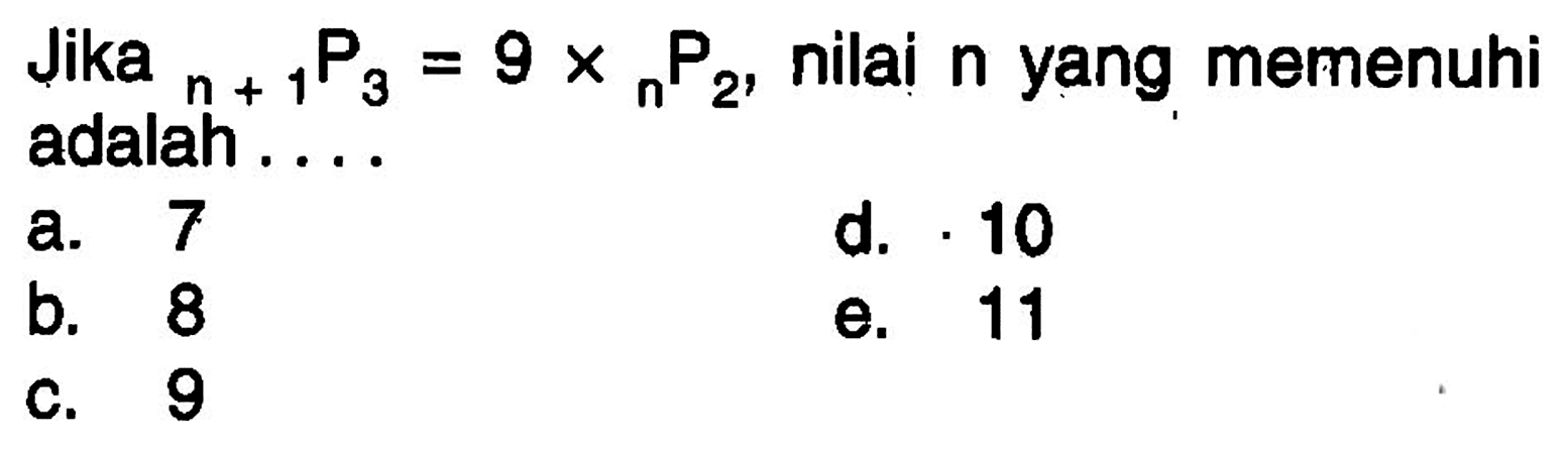 Jika n+1 P 3=9 x (n P 2), nilai n yang memenuhi adalah....