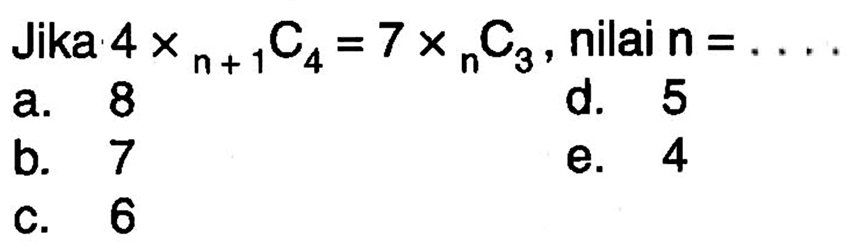 Jika 4 x n+1 C4=7 x n C3, nilai  n=... 