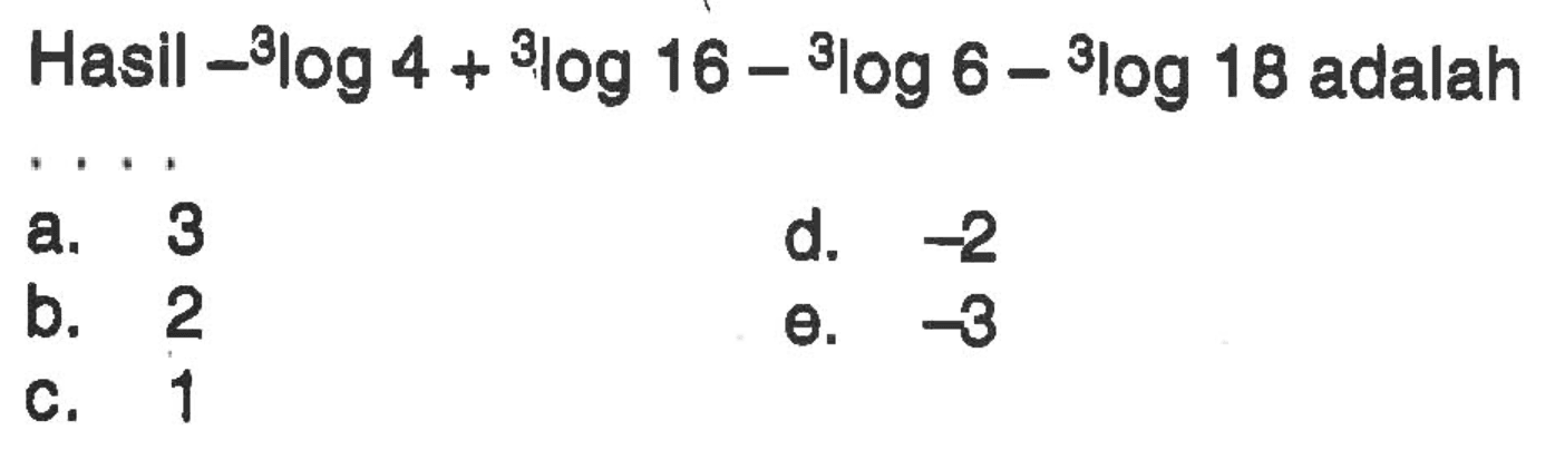 Hasil -3log 4 + 3 log 16 - 3 log 6 - 3log 18 adalah ....