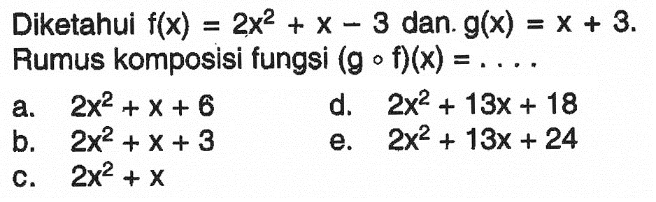 Diketahui  f(x)=2x^2+x-3  dan.  g(x)=x+3  Rumus komposisi fungsi  (gof)(x)=... 