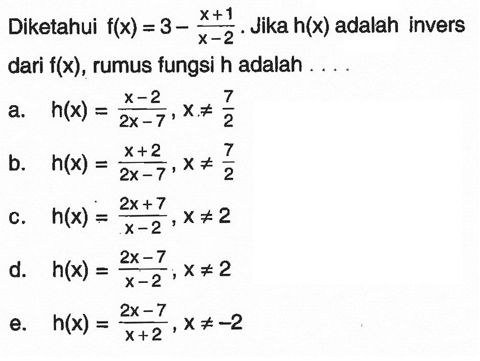 Diketahui  f(x)=3-(x+1)/(x-2) . Jika  h(x)  adalah invers dari  f(x) , rumus fungsi h adalah . . . .