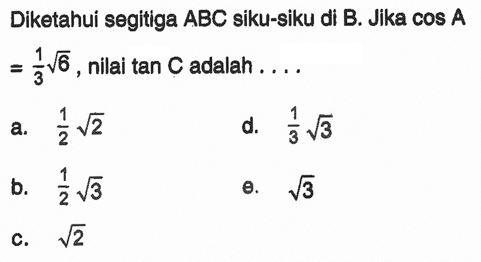 Diketahui segitiga ABC siku-siku di B. Jika cos A=1/3 akar(6), nilai tan C adalah ....