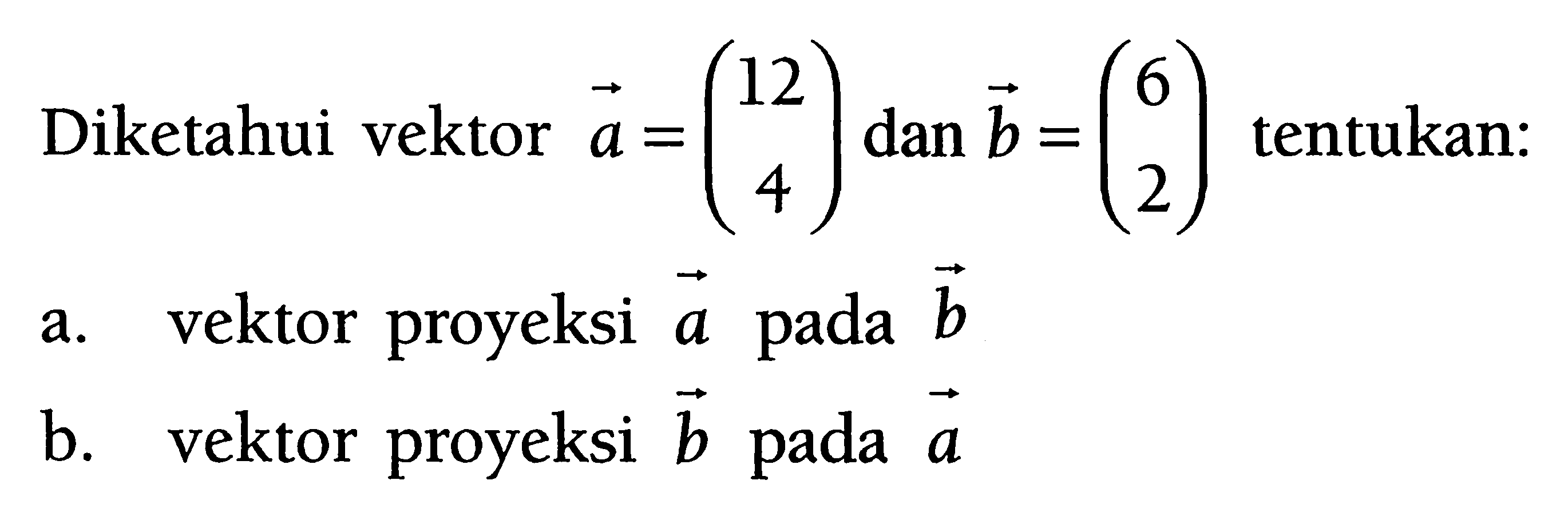 Diketahui vektor a=(12  4) dan vektor b=(6  2) tentukan: a. vektor proyeksi a pada b b. vektor proyeksi b pada a 