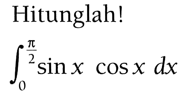 Hitunglah!integral 0 pi/2 sin x cos x dx