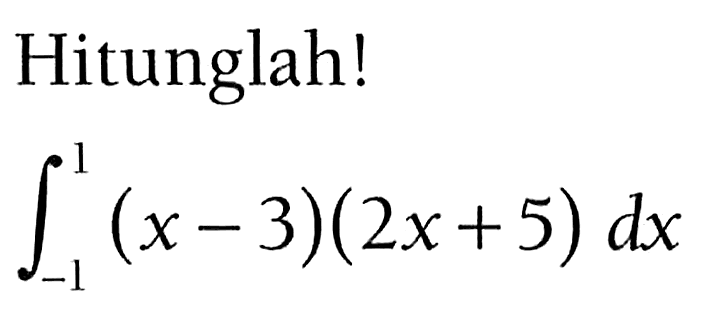 Hitunglah! integral -1 1 (x-3)(2x+5) dx