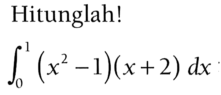 Hitunglah! integral 0 1 (x^2-1)(x+2) dx 