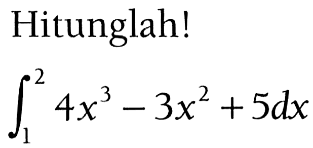 Hitunglah!integral 1 2 4x^3-3x^2+5 dx