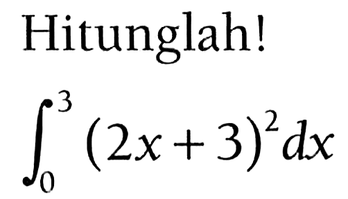 Hitunglah!integral 0 3 (2x+3)^2 dx