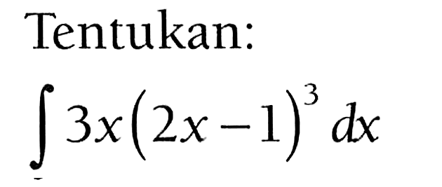 Tentukan: integral 3x(2x-1)^3 dx 