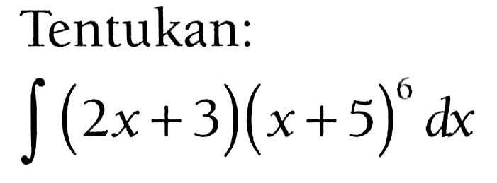 Tentukan: integral (2x+3)(x+5)^6 dx