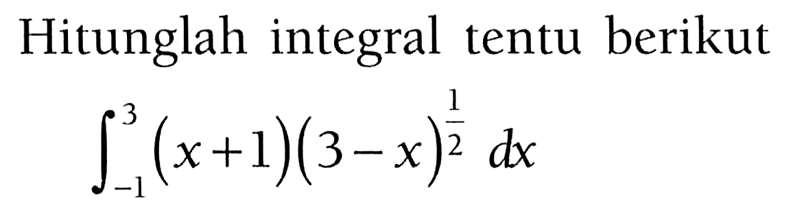 Hitunglah integral tentu berikut integral -1 3 (x+1)(3-x)^1/2 dx 